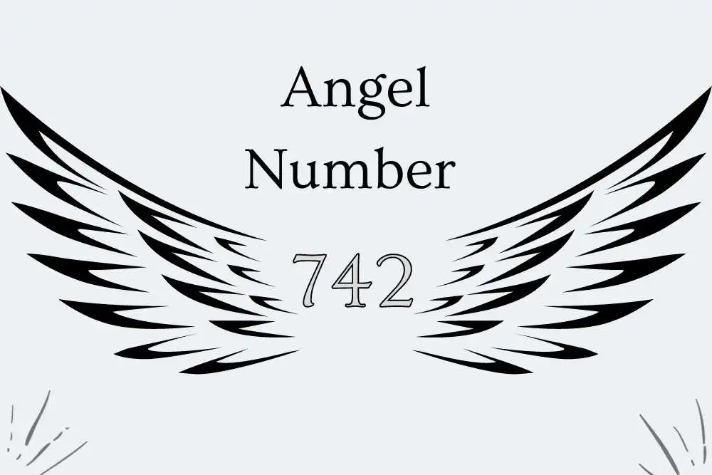 742 Angel Number Meaning Symbolism, Twin Flames, Numerology, and More