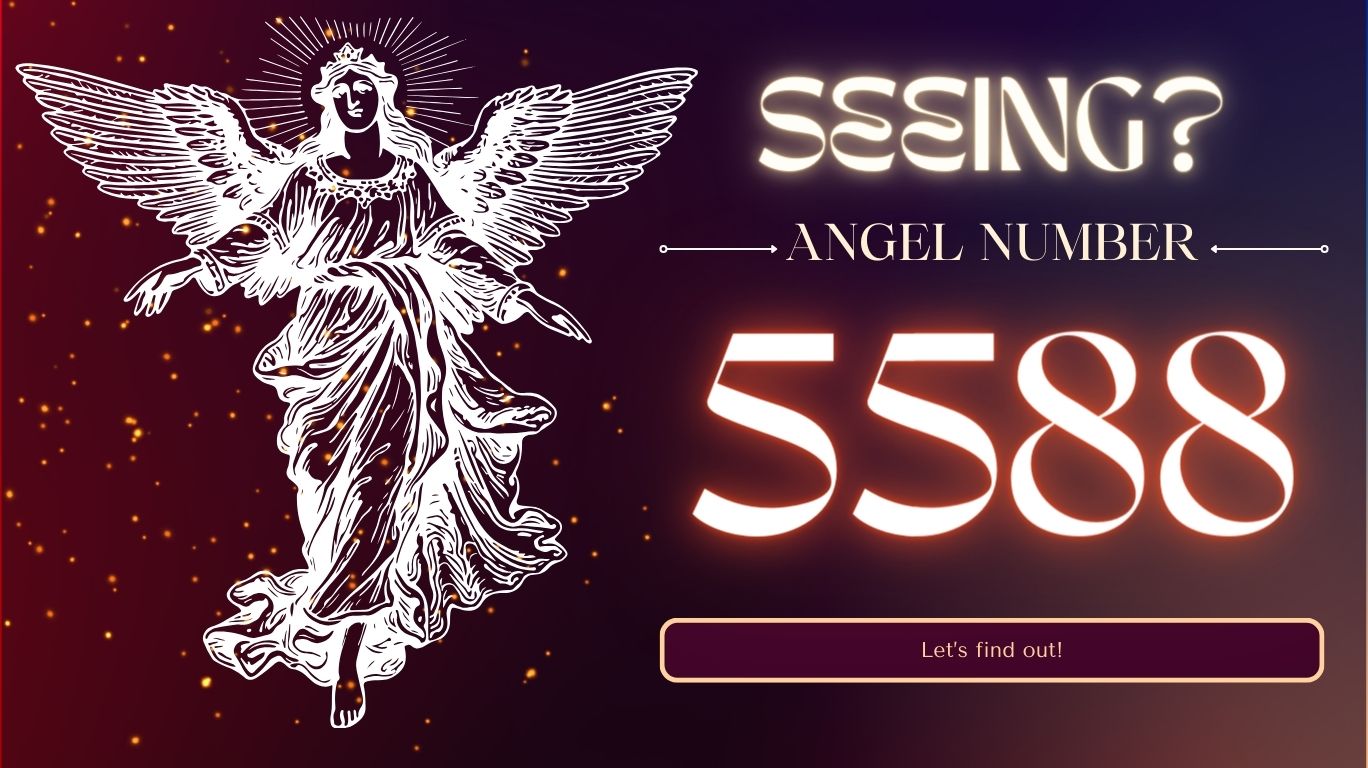5588 Angel Number Meaning - Twin Flame, Spiritual, Love, Career, and More