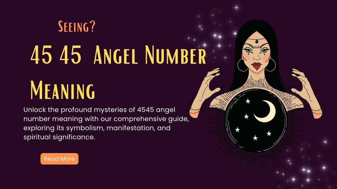 4545 Angel Number Meaning - Biblical, Twin Flame, Love, Money and More