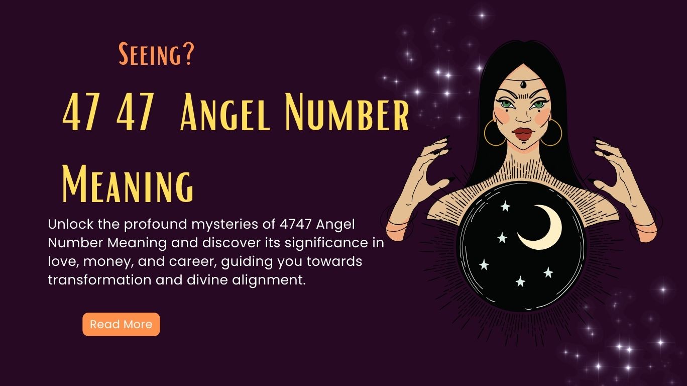 4747 Angel Number Meaning - Manifestation, Twin Flame, Soulmate, Money and More